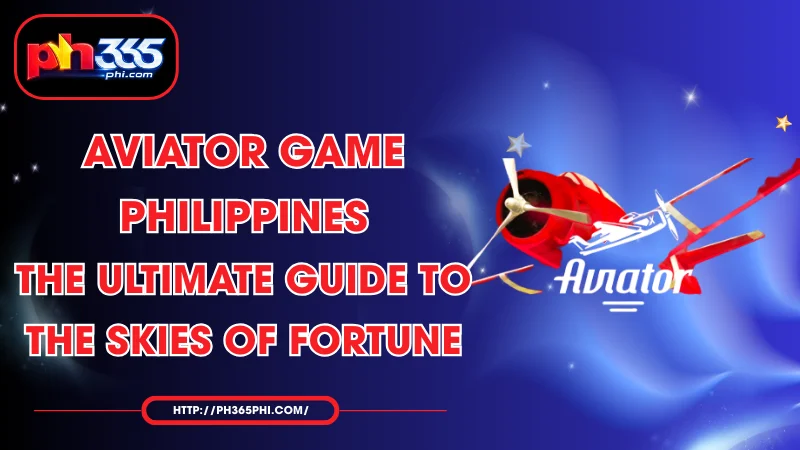 aviator game philippines the ultimate guide to the skies of fortune